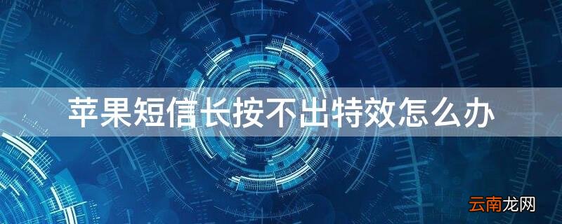 iphone短信长按没特效 iPhone短信长按不出特效怎么办
