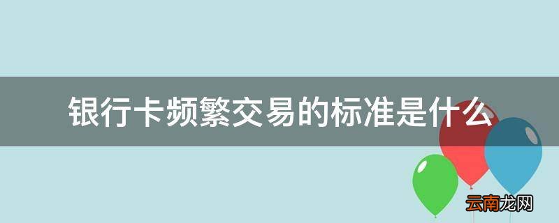 银行卡频繁交易的标准是什么