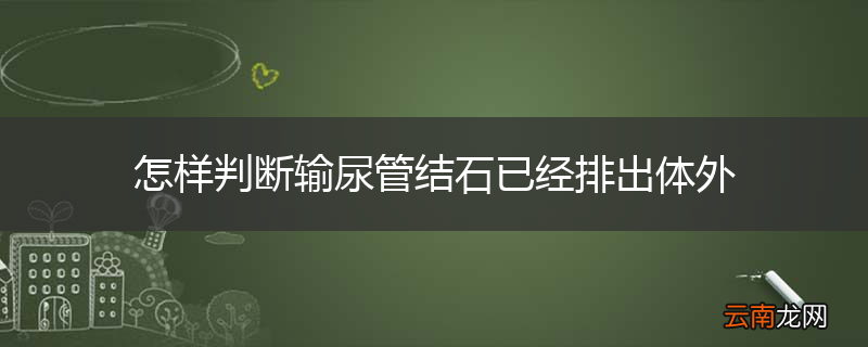 怎样判断输尿管结石已经排出体外