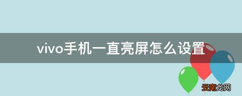 vivo手机一直亮屏怎么设置