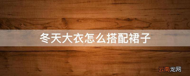 冬天大衣怎么搭配裙子