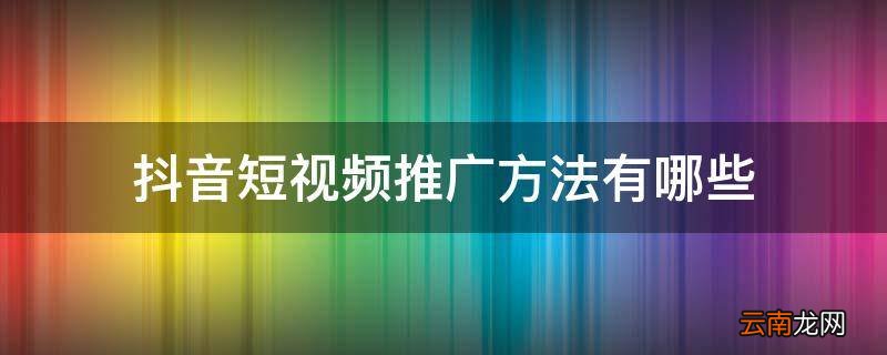 抖音短视频推广方法有哪些