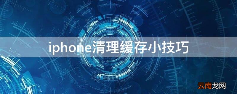 iphone怎么清理缓存 iPhone清理缓存小技巧