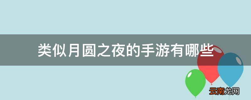 类似月圆之夜的手游有哪些