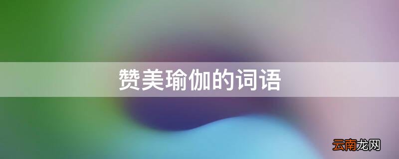赞美瑜伽的词语 称赞瑜伽美的词语