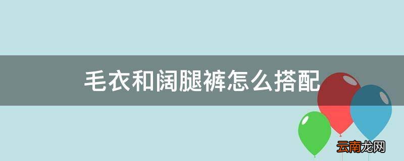 毛衣和阔腿裤怎么搭配
