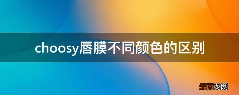 choosy唇膜不同颜色的区别