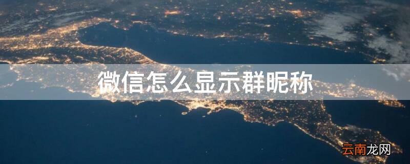 微信显示群昵称 白色字体 微信怎么显示群昵称