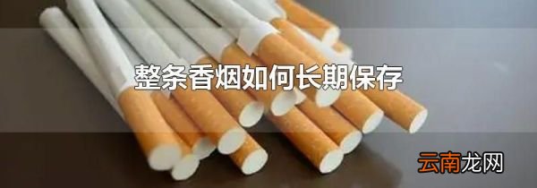 整条香烟如何长期保存