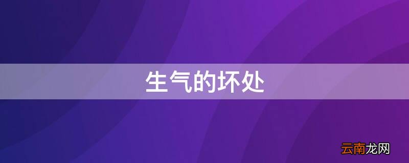 生气的坏处顺口溜 生气的坏处