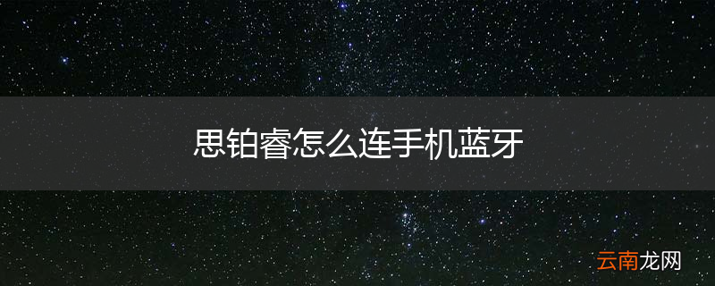 思铂睿怎么连手机蓝牙