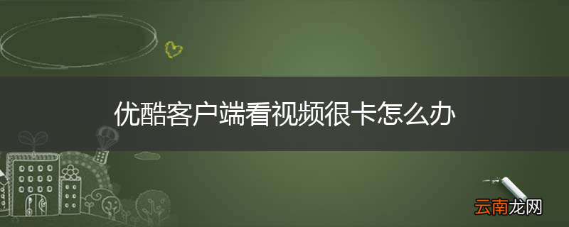 优酷客户端看视频很卡怎么办