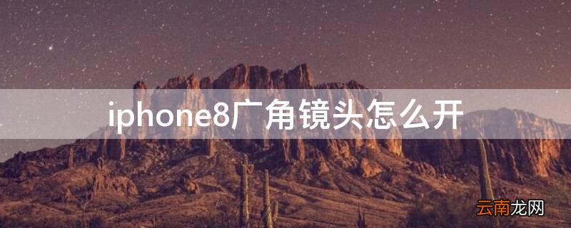 iPhone8广角镜头怎么开 苹果8广角镜头怎么开