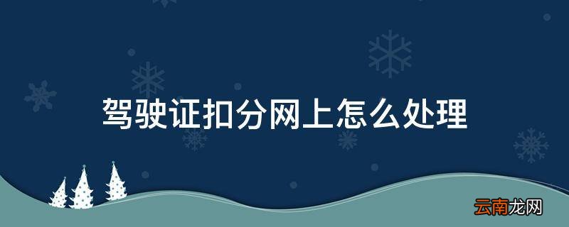 驾驶证扣分网上怎么处理