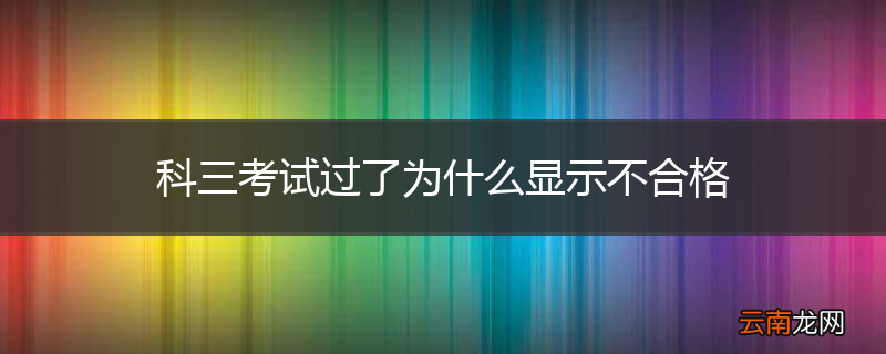 科三考试过了为什么显示不合格