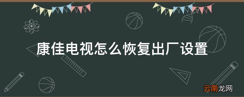 康佳电视怎么恢复出厂设置