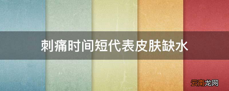 刺痛时间短代表皮肤缺水
