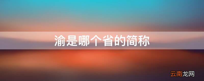 渝是哪个省的简称鄂怎么读 渝是哪个省的简称
