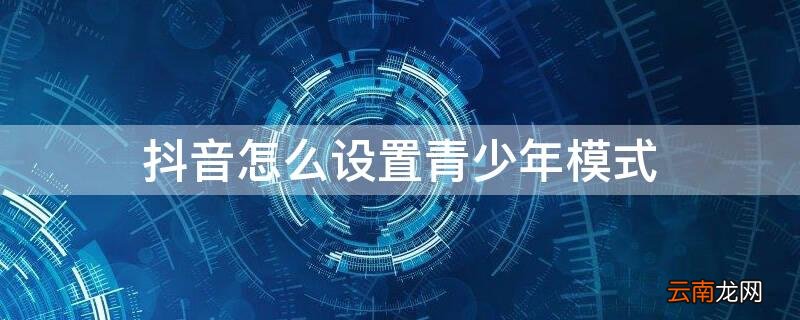 抖音怎么设置青少年模式密码 抖音怎么设置青少年模式