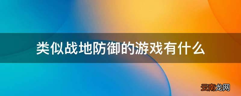 类似战地防御的游戏有什么