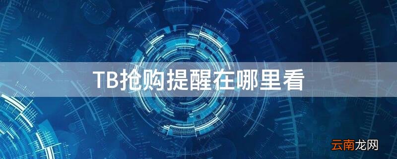 TB抢购提醒在哪里看 淘宝抢购攻略