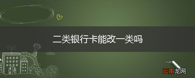 二类银行卡能改一类吗