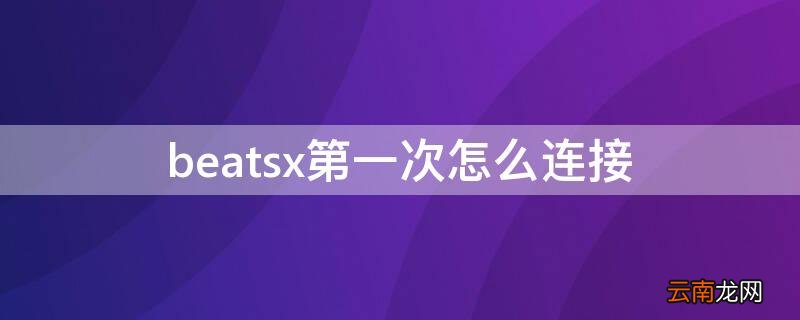 beatsx第一次怎么连接