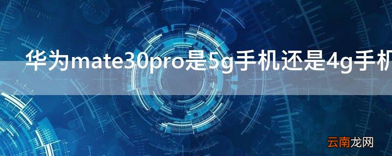 华为mate30pro是5g手机还是4g手机