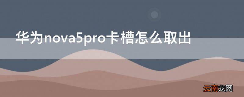 华为nova5pro卡槽怎么取出