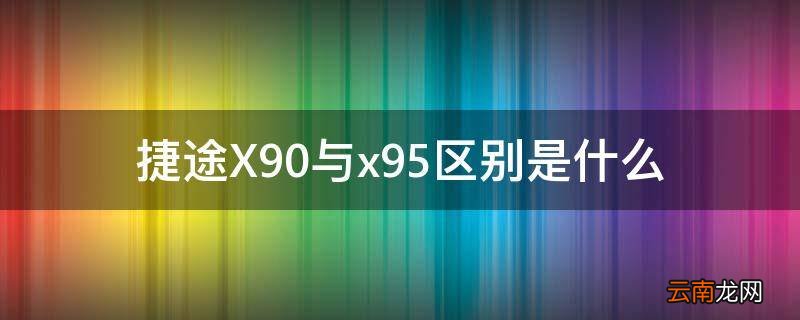 捷途X90与x95区别是什么