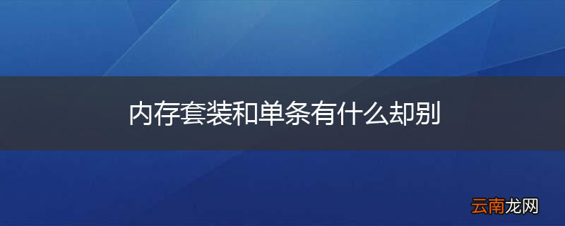 内存套装和单条有什么却别