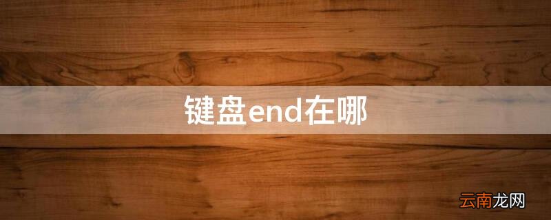 键盘end在哪 键盘End在哪里