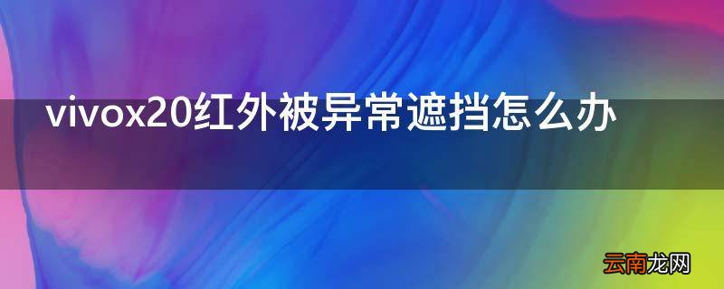 vivox20红外被异常遮挡怎么办