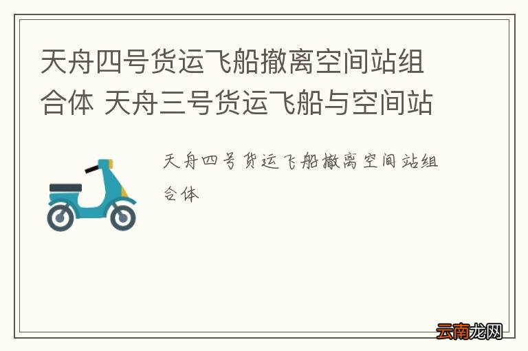 天舟四号货运飞船撤离空间站组合体 天舟三号货运飞船与空间站组合体完成对接