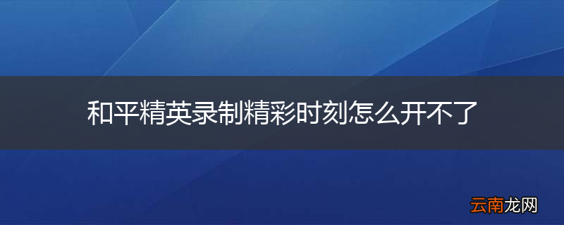 和平精英录制精彩时刻怎么开不了