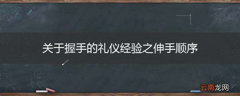 关于握手的礼仪经验之伸手顺序