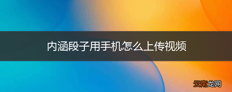 内涵段子用手机怎么上传视频