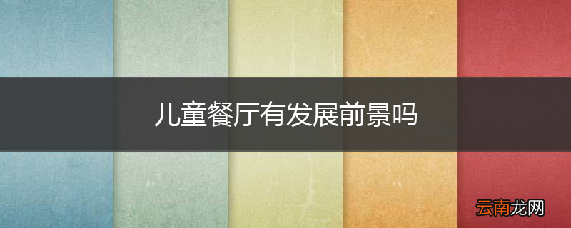 儿童餐厅有发展前景吗