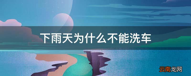 下雨天为什么不能洗车