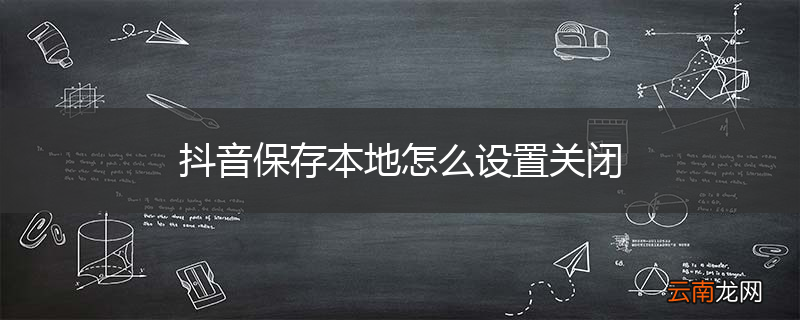 抖音保存本地怎么设置关闭