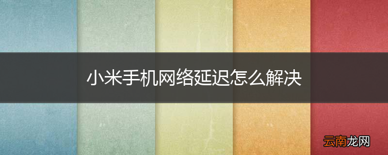 小米手机网络延迟怎么解决