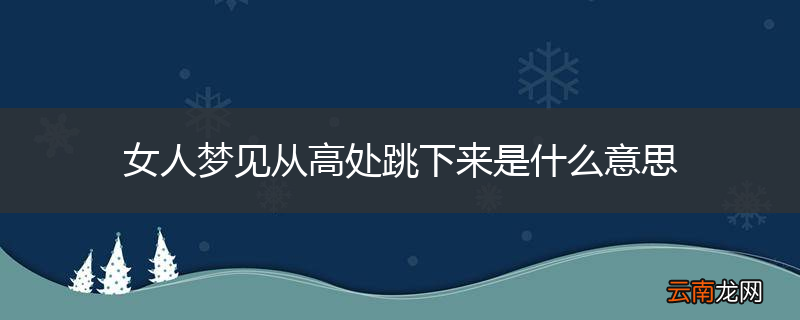 女人梦见从高处跳下来是什么意思