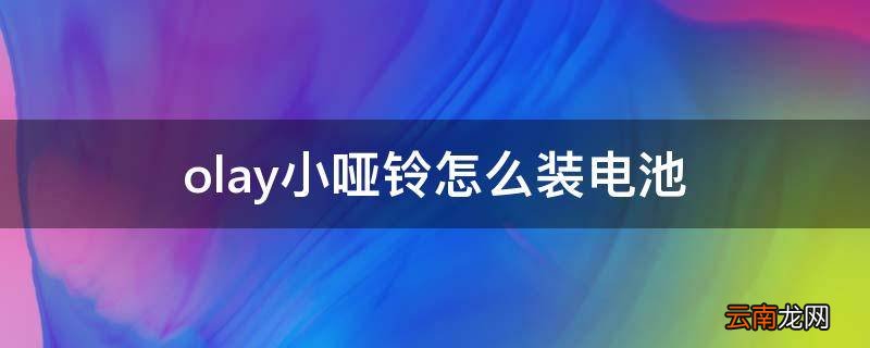 olay小哑铃怎么装电池