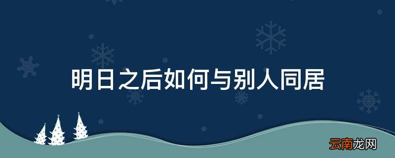 明日之后如何与别人同居