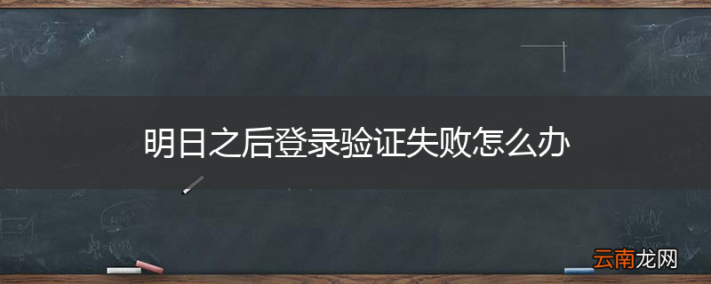 明日之后登录验证失败怎么办