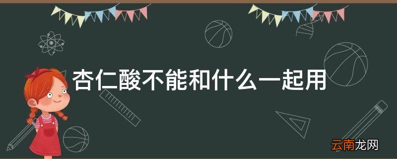 杏仁酸不能和什么一起用