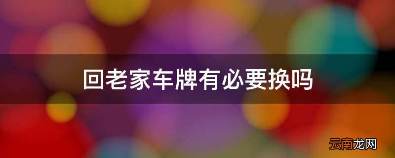 回老家车牌有必要换吗