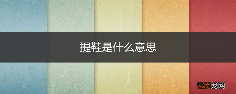 提鞋是什么意思
