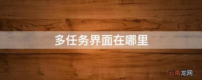 苹果多任务界面在哪里 多任务界面在哪里