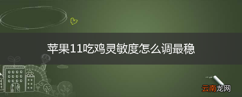 苹果11吃鸡灵敏度怎么调最稳